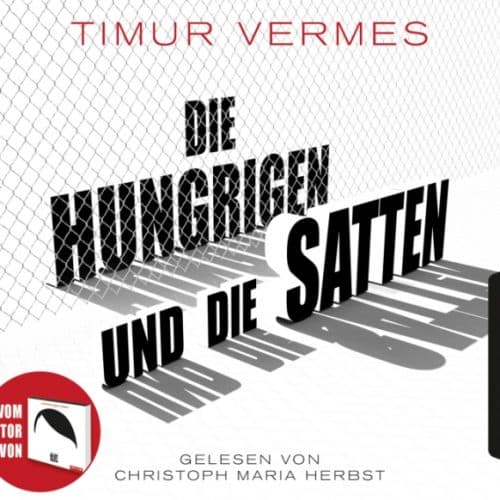 Die hungrigen und die Satten - Hörbuch – Timur Vermes